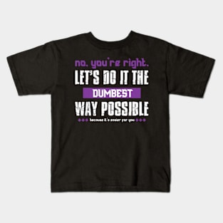 No You're Right Let's Do It The Dumbest Way Possible Kids T-Shirt